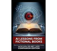 AI Lessons from Fictional Books: Companion Edition: What Sci-Fi Predicted About Artificial Intelligence Before It Existed: 3