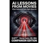 AI Lessons from Movies, the Essentials Guide: Companion Edition, What Hollywood Gets Right About Ai