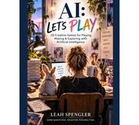 AI: Let's Play: 28 Creative Games for Playing, Making & Exploring with Artificial Intelligence