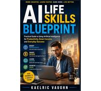 AI Life Skills Blueprint: Practical Guide to Using Artificial Intelligence for Productivity, Smart Income, and Everyday Success