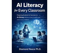 AI Literacy for Every Classroom: Preparing Students for Success in an AI-Driven World at Every Grade Level and in Every Subject