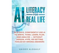 AI Literacy for Real Life: In 10 days (about an hour each), you'll confidently use AI to write, think, learn, plan, and analyze - without jargon, hype, or getting fooled by wrong answers.