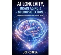 AI Longevity, Brain Aging & Neuroprotection: How Artificial Intelligence Slows Cognitive Decline: 9