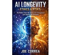 AI Longevity Ethics & Risks: The Hidden Trade-Offs, Biases, and Consequences of AI-Driven Life Extension: 6