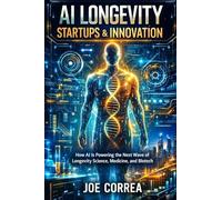 AI Longevity Startups & Innovation: How AI Is Powering the Next Wave of Longevity Science, Medicine, and Biotech: 8