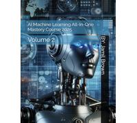 AI Machine Learning All-In-One Mastery Course 2025: Volume 2