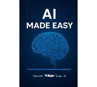 AI Made Easy: A Practical Handbook for Understanding and Applying AI