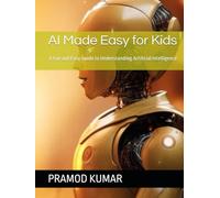 AI Made Easy for Kids: A Fun and Easy Guide to Understanding Artificial Intelligence