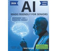 AI Made Friendly for Seniors: The No-Stress Guide to Staying Independent, Safe, and Connected - Stay Mentally Sharp, No Tech Skills Required