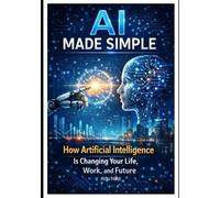 AI Made Simple: A Practical Guide for Humans in the Age of Machines