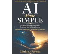 AI Made Simple: A Pratical Guide to AI Tools, Prompts, and Building Income