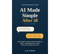 AI Made Simple After 50: A Plain-English, Step-by-Step Guide to Using ChatGPT, Claude and Gemini Safely for Everyday Life, Health Questions, Money and Staying Connected