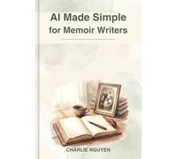 AI Made Simple for Memoir Writers: A Gentle Guide to Writing Your Life Story with ChatGPT, Claude, and Gemini - Large Print, No Tech Background Needed