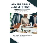 AI Made Simple for Realtors: Artificial Intelligence Basics That Every Realtor Should Know