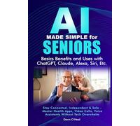 AI MADE SIMPLE FOR SENIORS Basic Benefits and Uses with ChatGPT, Claude, Alexa, Siri: Stay Connected, Independent & Safe - Master Health Apps, Video Calls, Voice Assistants Without Tech Overwhelm