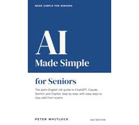 AI Made Simple For Seniors: The Plain-English UK Guide to ChatGPT, Claude, Gemini and Copilot: Step by Step, With Easy Ways to Stay Safe From Scams (2027 Edition)