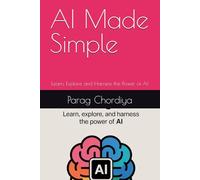 AI Made Simple: Learn, Explore and Harness the Power of AI