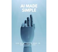 AI Made Simple: Use AI at Work and in Everyday Life