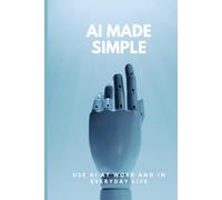 AI Made Simple: Use AI at Work and in Everyday Life