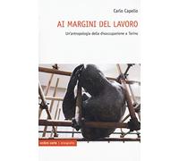 Ai margini del lavoro. Un'antropologia della disoccupazione a Torino