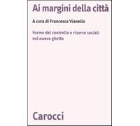 Ai margini della città. Forme del controllo e risorse sociali nel nuovo gh...