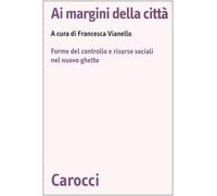 Ai margini della città. Forme del controllo e risorse sociali nel nuovo ghetto