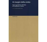 Ai margini della civitas. Figure giuridiche dell'altro tra medioevo e futuro