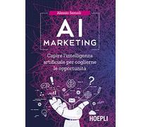 AI marketing. Capire l'intelligenza artificiale per coglierne le opportunità