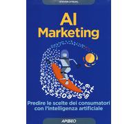 AI marketing. Predire le scelte dei consumatori con l'intelligenza artific...