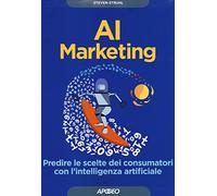 AI marketing. Predire le scelte dei consumatori con l'intelligenza artificiale