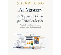 AI Mastery: A Beginner’s Guide for Travel Advisors