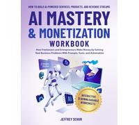 AI MASTERY & MONETIZATION WORKBOOK: How Freelancers and Entrepreneurs Make Money by Solving Real Business Problems With Prompts, Tools, and Automation