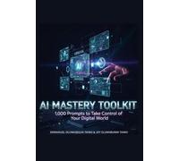 AI Mastery Toolkit: 1,000 Prompts to Take Control of Your Digital World