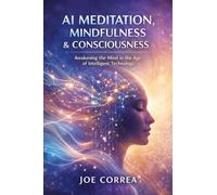AI Meditation, Mindfulness & Consciousness: How Algorithms Guide Deep Healing & Mental Mastery: 8