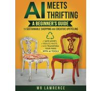 AI Meets Thrifting: A Beginner’s Guide to Sustainable Shopping and Creative Upcycling - Save Money, Reduce Waste, and Transform Your Finds with AI Tools