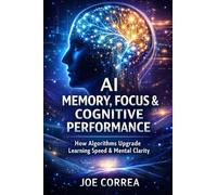 AI Memory, Focus & Cognitive Performance: How Algorithms Upgrade Learning Speed & Mental Clarity: 4
