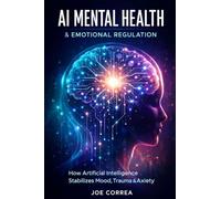 AI Mental Health & Emotional Regulation: How Artificial Intelligence Stabilizes Mood, Trauma & Anxiety: 3
