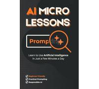 AI Micro Lessons: Learn to Use Artificial Intelligence in Just a Few Minutes a Day