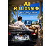 AI Millionaire: Beginner's Guide to Building 10 Lucrative AI Businesses