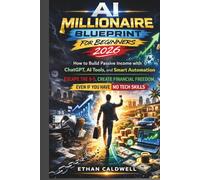 AI Millionaire Blueprint for Beginners 2026: How to Build Passive Income with ChatGPT, AI Tools, and Smart Automation - Escape the 9-5, Create Financial Freedom, Even If You Have No Tech Skills