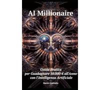 AI Millionaire: Guida Pratica per Guadagnare 10.000€ all'Anno con l'Intelligenza Artificiale