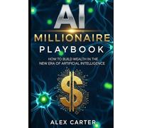 AI Millionaire Playbook: How to Build Wealth in the New Era of Artificial Intelligence: Master AI tools, create digital products, and unlock new income streams - even if you’re starting from zero