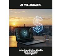 AI Millionaire: Unlocking Online Wealth With Artificial Intelligence