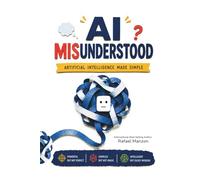 AI Misunderstood: Artificial Intelligence Made Simple