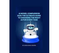 AI Model Comparison 2026: The Ultimate Guide to Choosing the Right AI for Every Task