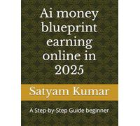 Ai money blueprint earning online in 2025: A Step-by-Step Guide beginner