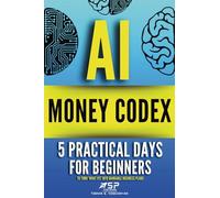 AI money codex: 5 practical days for beginners to turn 'what ifs' into bankable business plans: 2