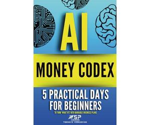 AI money codex: 5 practical days for beginners to turn 'what ifs' into bankable business plans: 2
