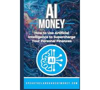 AI Money: How To Use Artificial Intelligence To Supercharge Your Personal Finances