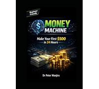 AI Money Machine: Make Your First $500 in 24 Hours Using AI_ A Beginner-Friendly System for Freelancing, Digital Products, and Online Income